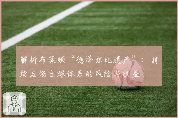 解析布莱顿“德泽尔比遗产”：持续后场出球体系的风险与收益