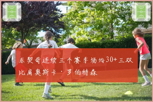 东契奇连续三个赛季场均30+三双 比肩奥斯卡·罗伯特森